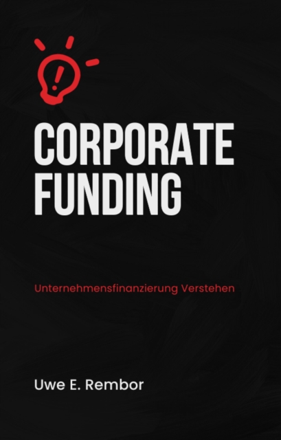Corporate Funding : Unternehmensfinanzierung Verstehen, EPUB eBook