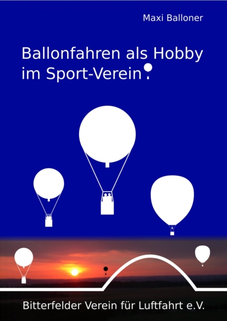 Ballonfahren als Hobby im Sport-Verein : Bitterfelder Verein fur Luftfahrt e.V., EPUB eBook