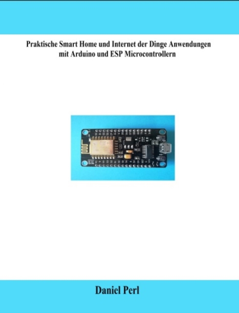 Praktische Smart Home und Internet der Dinge Anwendungen mit Arduino und ESP Microcontrollern, EPUB eBook