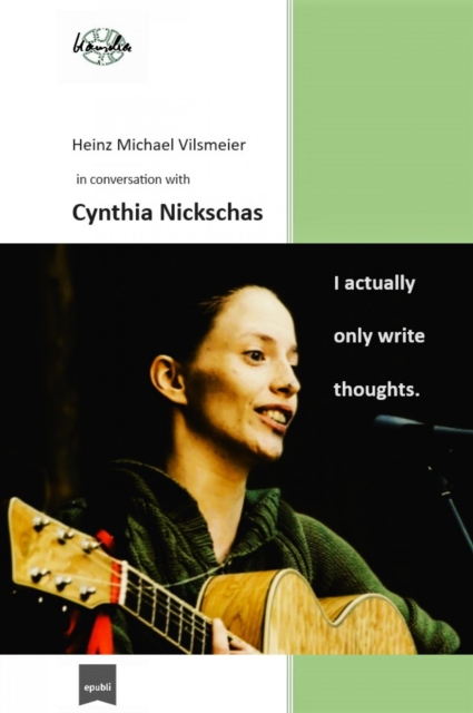 Cynthia Nickschas - I actually only write thoughts. : Heinz Michael Vilsmeier in conversation with Cynthia Nickschas, EPUB eBook