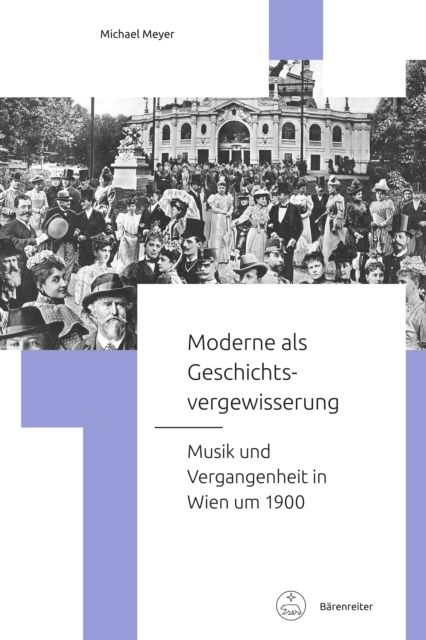 Moderne als Geschichtsvergewisserung : Musik und Vergangenheit in Wien um 1900, PDF eBook