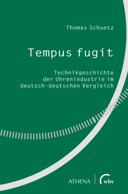 Tempus fugit : Technikgeschichte der Uhrenindustrie im deutsch-deutschen Vergleich, PDF eBook