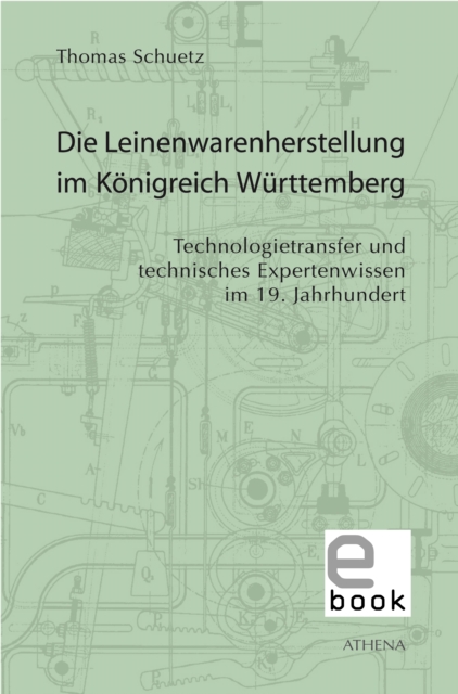Die Leinenwarenherstellung im Konigreich Wurttemberg : Technologietransfer und technisches Expertenwissen im 19. Jahrhundert, PDF eBook