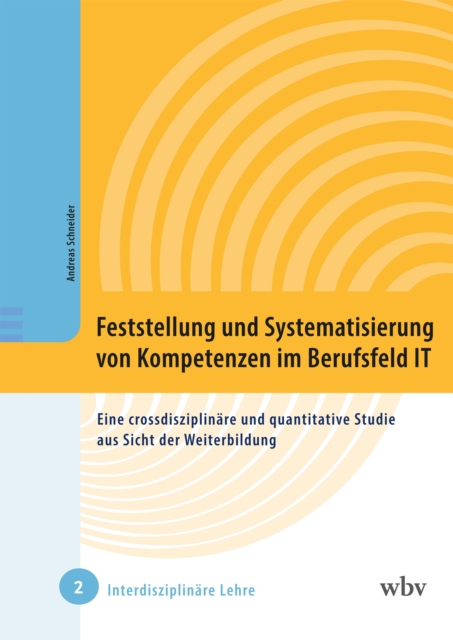 Feststellung und Systematisierung von Kompetenzen im Berufsfeld IT : Eine crossdisziplinare und quantitative Studie aus Sicht der Weiterbildung, PDF eBook