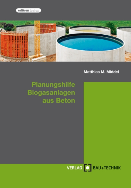 Planungshilfe Biogasanlagen aus Beton : Planung, Bemessung, Ausfuhrung, PDF eBook