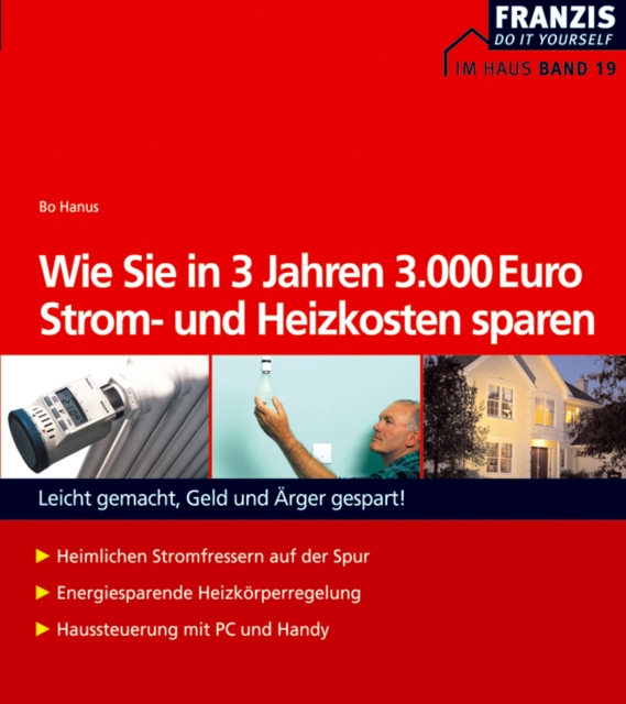 Wie Sie in 3 Jahren 3000 Euro Strom- und Heizkosten sparen : Leicht gemacht, Geld und Arger gespart!, PDF eBook