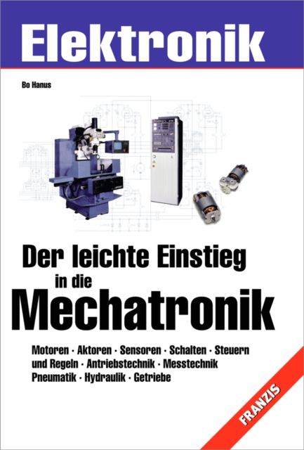 Der leichte Einstieg in die Mechatronik : Antriebstechnik * Messtechnik * Pneumatik * Hydraulik * Getriebe, PDF eBook