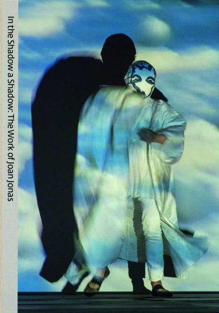 The Work of Joan Jonas : In the Shadow a Shadow, Hardback Book