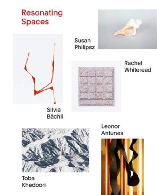 Resonating Spaces : Leonor Antunes, Silvia Bachli, Toba Khedoori, Susan Philipsz, Rachel Whiteread. 5 Approaches, Paperback / softback Book