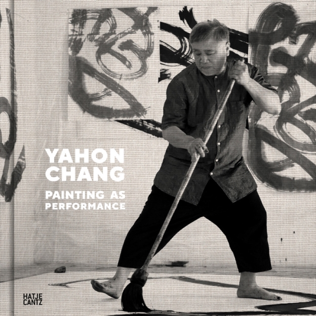 Yahon Chang : Painting as Performance, Hardback Book