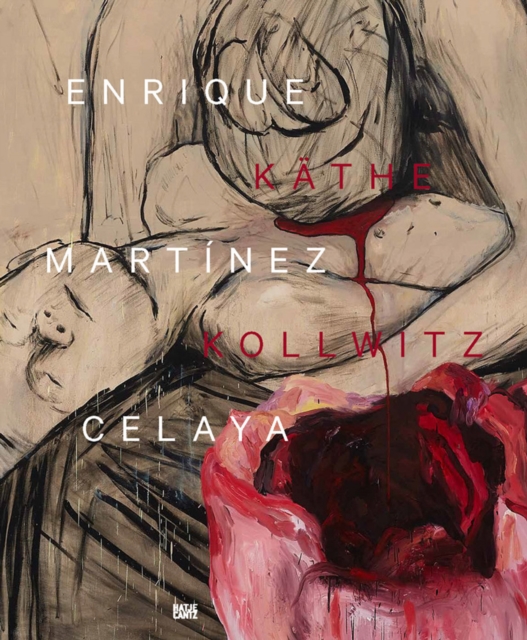 Enrique Martinez Celaya & Kathe Kollwitz : From the First and the Last Things, Hardback Book