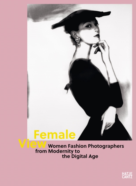 Female View : Women Fashion Photographers from Modernity to the Digital Age, Hardback Book