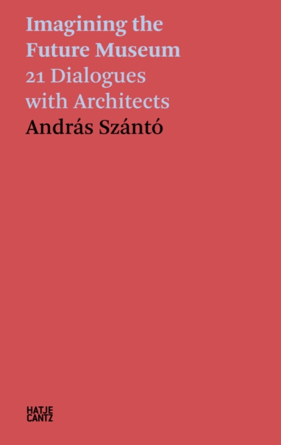 Andras Szanto. Imagining the Future Museum : 21 Dialogues with Architects, EPUB eBook