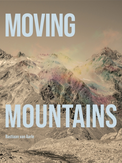 Bastiaan van Aarle : Moving Mountains, Paperback / softback Book