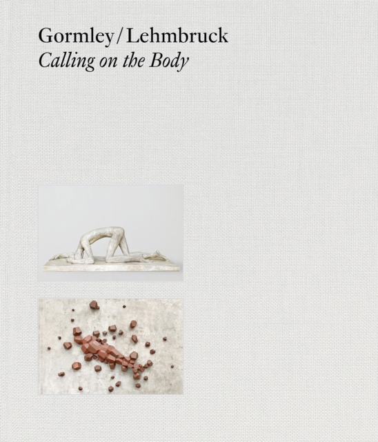 Gormley / Lehmbruck (Bilingual editon) : Calling on the Body, Hardback Book