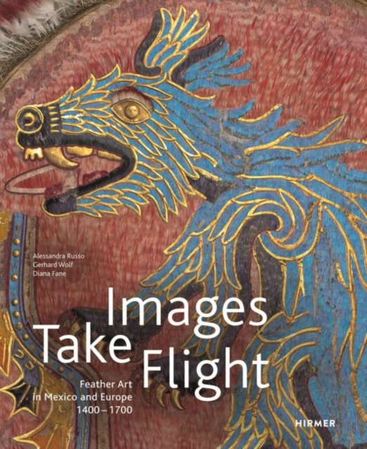 Images take Flight : Feather Art in Mexico and Europe (1400-1700), Hardback Book