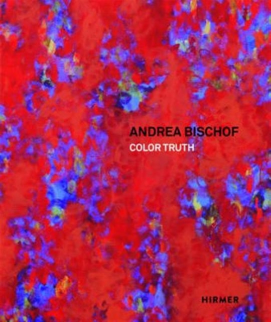 Andrea Bischof : Color Truth, Hardback Book