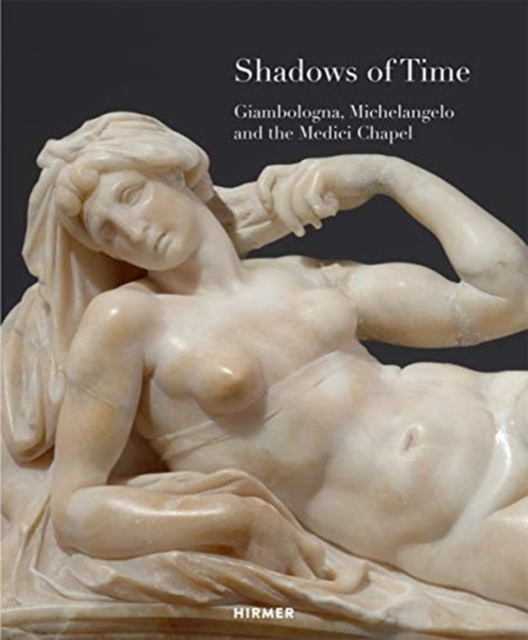Shadows of Time : Giambologna, Michelangelo and the Medici Chapel, Paperback / softback Book