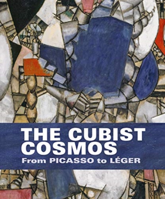 The Cubist Cosmos : From Picasso to Leger, Hardback Book