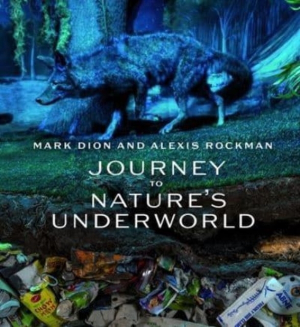 Mark Dion and Alexis Rockman : Journey to Nature's Underworld, Hardback Book