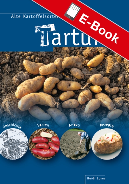 Tartuffli - Alte Kartoffelsorten neu entdeckt : Geschichte - Sorten - Anbau - Rezepte, PDF eBook