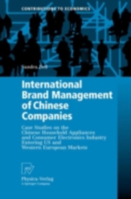 International Brand Management of Chinese Companies : Case Studies on the Chinese Household Appliances and Consumer Electronics Industry Entering US and Western European Markets, PDF eBook