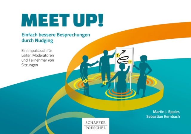 Meet up! : Einfach bessere Besprechungen durch Nudging. Ein Impulsbuch fur Leiter, Moderatoren und Teilnehmer von Sitzungen, EPUB eBook