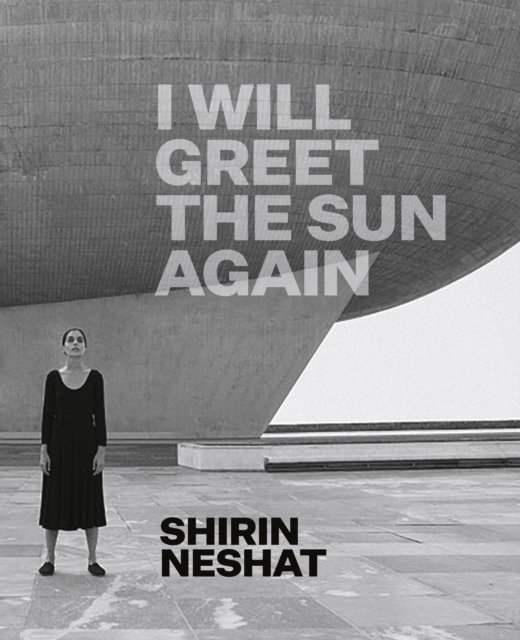 Shirin Neshat : I Will Greet the Sun Again, Hardback Book