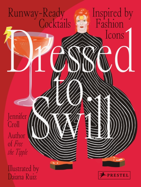 Dressed to Swill : Runway-Ready Cocktails Inspired by Fashion Icons, Hardback Book