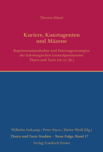 Kuriere, Kunstagenten und Mazene : Reprasentationskultur und Patronagestrategien der habsburgischen Generalpostmeister Thurn und Taxis (1500-1650), PDF eBook