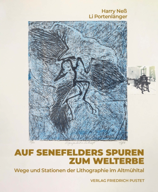 Auf Senefelders Spuren zum Welterbe : Wege und Stationen der Lithographie im Altmuhltal, PDF eBook