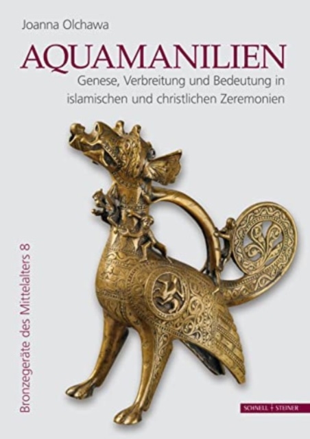 Aquamanilien : Genese, Verbreitung und Bedeutung in islamischen und christlichen Zeremonien, Hardback Book