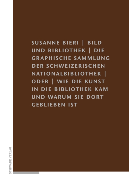 Bild und Bibliothek : Die graphische Sammlung der schweizerischen Nationalbibliothek oder wie die Kunst in die Bibliothek kam und warum sie dort geblieben ist, PDF eBook