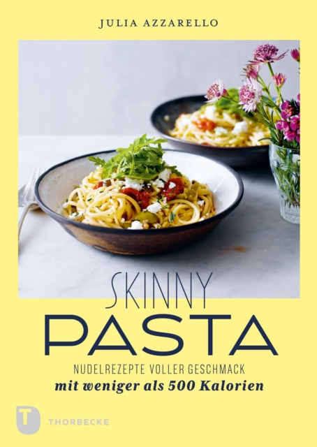 Skinny Pasta : Nudelrezepte voller Geschmack mit weniger als 500 Kalorien, PDF eBook