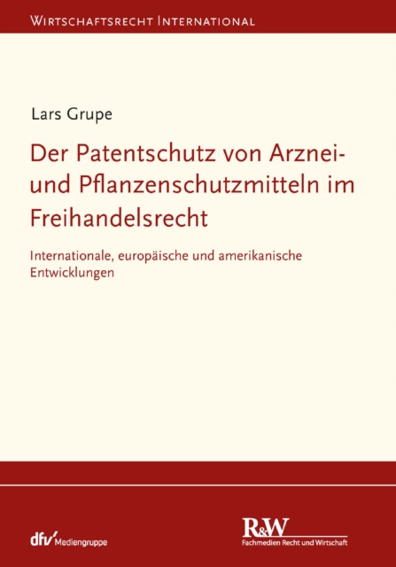 Der Patentschutz von Arznei- und Pflanzenschutzmitteln im Freihandelsrecht : Internationale, europaische und amerikanische Entwicklungen, EPUB eBook