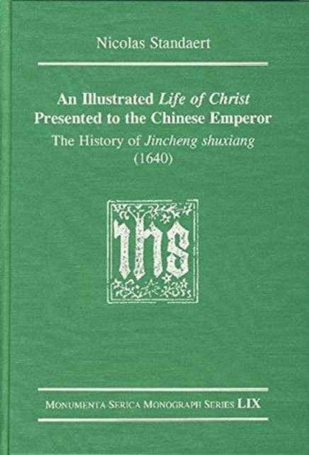 An Illustrated Life of Christ Presented to the Chinese Emperor : The History of Jincheng shuxiang (1640), Hardback Book