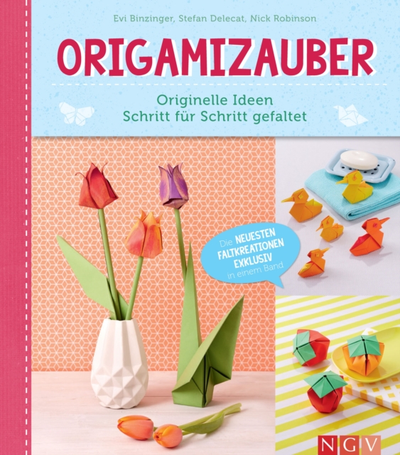 Origamizauber - Originelle Ideen Schritt fur Schritt gefaltet : Die neuesten Faltkreationen exklusiv in einem Band, EPUB eBook