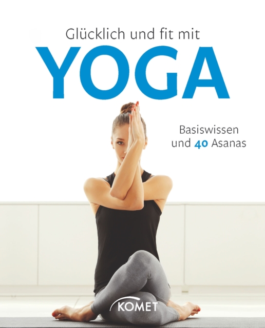 Glucklich und fit mit Yoga : Basiswissen und 40 Asanas, EPUB eBook