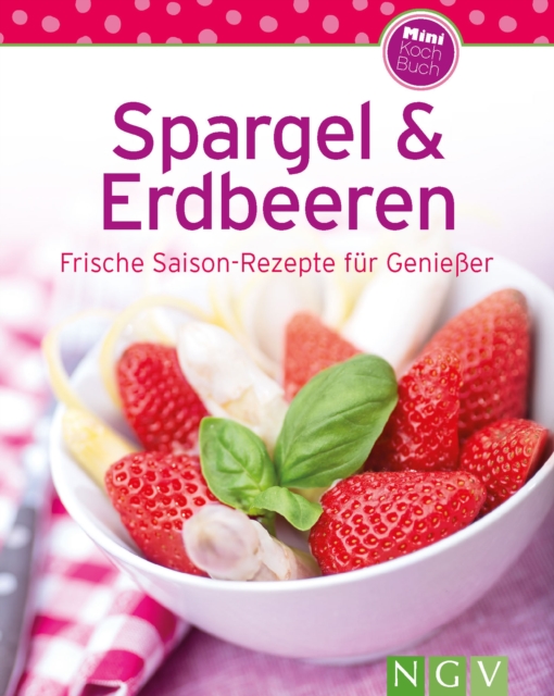 Spargel & Erdbeeren : Frische Saison-Rezepte fur Genieer, EPUB eBook
