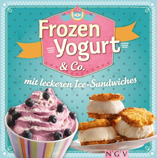 Frozen Yogurt & Co. : mit leckeren Ice-Sandwiches, EPUB eBook