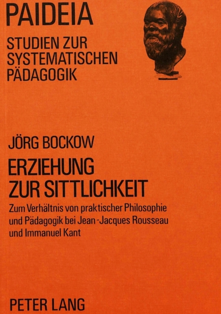 Erziehung zur Sittlichkeit : Zum Verhaeltnis von praktischer Philosophie und Paedagogik bei Jean-Jacques Rousseau und Immanuel Kant, Paperback Book