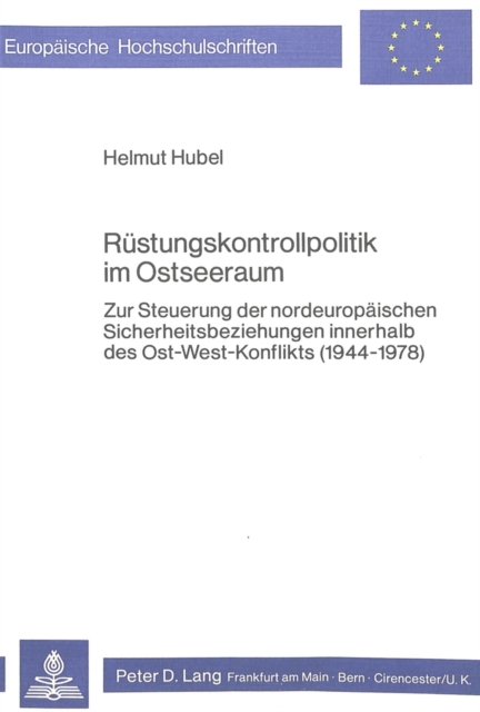 Ruestungskontrollpolitik im Ostseeraum : Zur Steuerung der nordeuropaeischen Sicherheitsbeziehungen innerhalb des Ost-West-Konflikts (1944-1978), Paperback Book