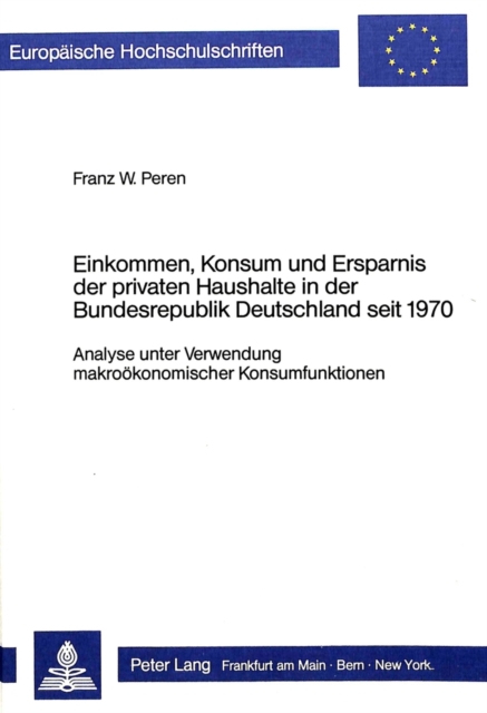 Einkommen, Konsum und Ersparnis der privaten Haushalte in der Bundesrepublik Deutschland seit 1970 : Analyse unter Verwendung makrooekonomischer Konsumfunktionen, Hardback Book
