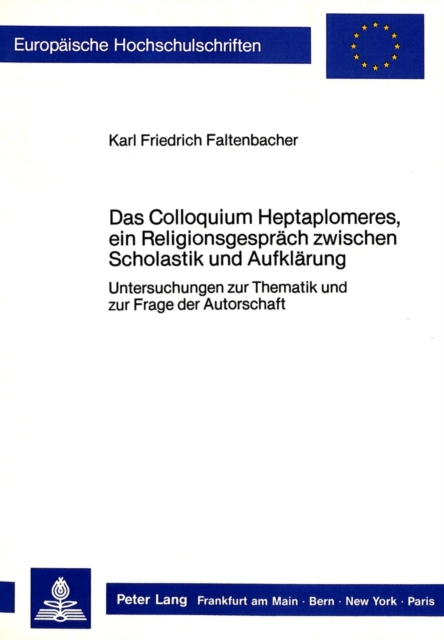 Das Colloquium Heptaplomeres, Ein Religionsgespraech Zwischen Scholastik Und Aufklaerung : Untersuchungen Zur Thematik Und Zur Frage Der Autorschaft, Paperback / softback Book