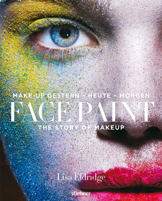 Face Paint [Deutsche Erstausgabe] : The Story of Makeup: Make-up gestern - heute - morgen, EPUB eBook