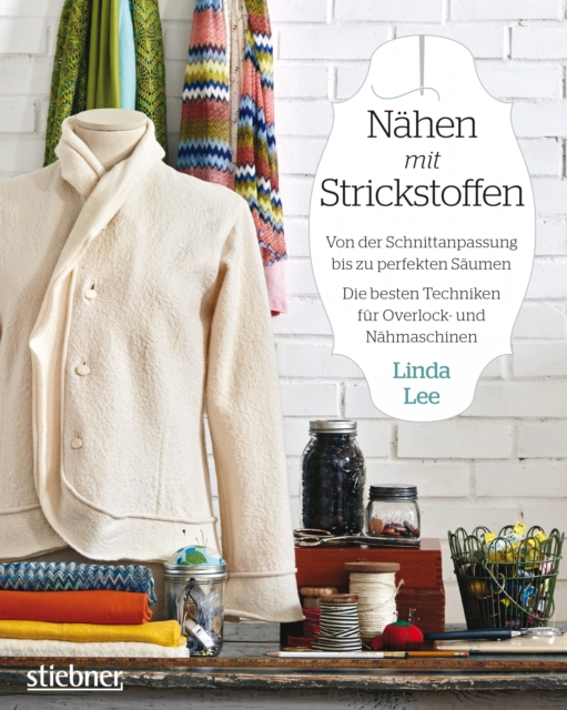 Nahen mit Strickstoffen : Von der Schnittanpassung bis zu perfekten Saumen. Bewahrte Methoden fur Overlock- und Nahmaschinen, EPUB eBook