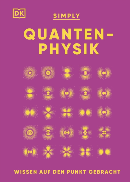 SIMPLY. Quantenphysik: : Wissen auf den Punkt gebracht. Visuelles Nachschlagewerk zu uber 100 zentralen Themen der Quantenphysik, EPUB eBook