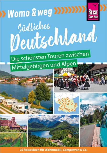 Reise Know-How Womo & weg: Sudliches Deutschland - Die schonsten Touren zwischen Mittelgebirgen und Alpen : (25 Ziele mit dem Wohnmobil-Tourguide neu entdecken), PDF eBook