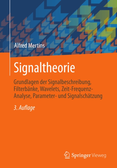 Signaltheorie : Grundlagen der Signalbeschreibung, Filterbanke, Wavelets, Zeit-Frequenz-Analyse, Parameter- und Signalschatzung, PDF eBook