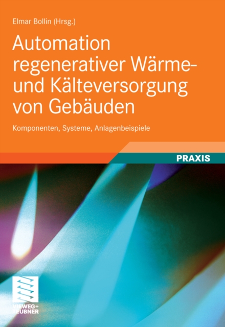 Automation regenerativer Warme- und Kalteversorgung von Gebauden : Komponenten, Systeme, Anlagenbeispiele, PDF eBook
